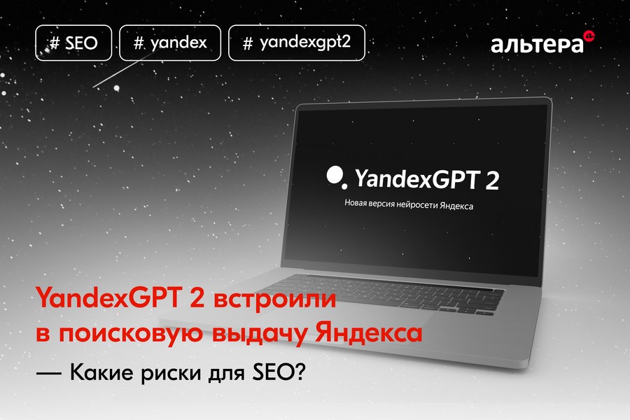 YandexGPT 2 встроен в поисковую выдачу Яндекса. Какие риски для SEO?